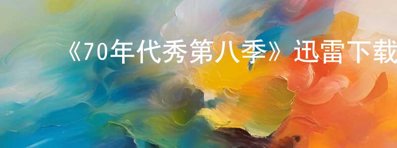 ﻿曹文标发布﻿《70年代秀第八季》迅雷下载/在线观看-都市情感-美剧天堂